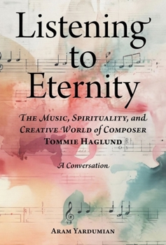 Paperback Listening to Eternity: The Music, Spirituality, and Creative World of Composer Tommie Haglund Book