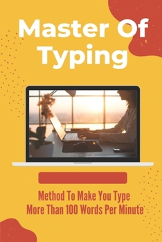 Paperback Master Of Typing: Method To Make You Type More Than 100 Words Per Minute: Typing Speed Methods Book