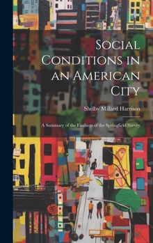 Hardcover Social Conditions in an American City: A Summary of the Findings of the Springfield Survey Book