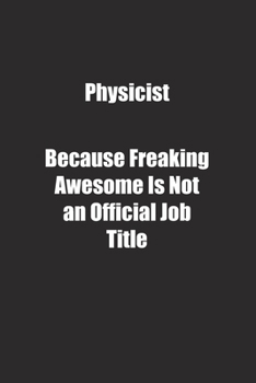Paperback Physicist Because Freaking Awesome Is Not an Official Job Title.: Lined notebook Book