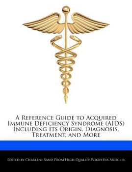 A Reference Guide to Acquired Immune Deficiency Syndrome Including Its Origin, Diagnosis, Treatment, and More