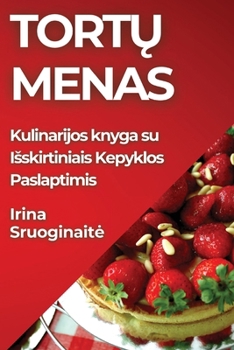 Paperback Tort&#371; Menas: Kulinarijos knyga su Isskirtiniais Kepyklos Paslaptimis [Lithuanian] Book