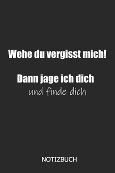 Wehe, du vergisst mich! Dann Jage ich dich und finde dich Notizbuch: DIN A5 lustiges Notizheft | 110 Seiten liniertes Notizbuch für Kollegen bei ... | Abschiedsgeschenk Kollegen (German Edition)