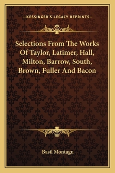 Paperback Selections From The Works Of Taylor, Latimer, Hall, Milton, Barrow, South, Brown, Fuller And Bacon Book