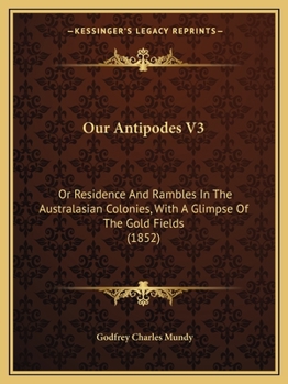 Paperback Our Antipodes V3: Or Residence And Rambles In The Australasian Colonies, With A Glimpse Of The Gold Fields (1852) Book