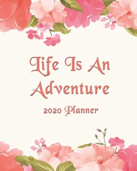 Life Is An Adventure: 2020 Monthly, Weekly & Daily View Planner: Jan 1, 2020 to Dec 31, 2020 Diary Organizer With Strong Inspirational Quotes Agenda (8x10 inches 160 pages)