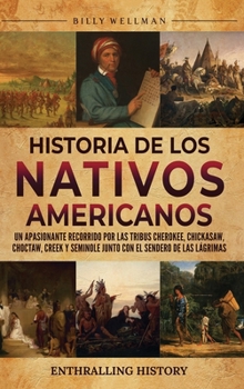 Historia de los nativos americanos: Un apasionante recorrido por las tribus Cherokee, Chickasaw, Choctaw, Creek y Seminole junto con el Sendero de las Lágrimas (Spanish Edition)