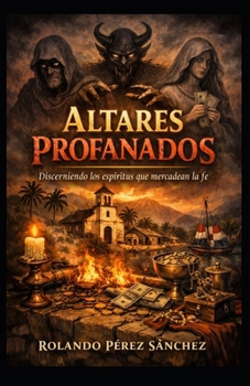 Altares Profanados: Discerniendo los espiritus que mercadean la fe (Iglesia y Comunidad Cristiana) (Spanish Edition)