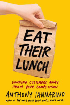 Hardcover Eat Their Lunch: Winning Customers Away from Your Competition Book