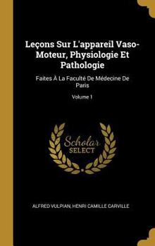 Hardcover Leçons Sur L'appareil Vaso-Moteur, Physiologie Et Pathologie: Faites À La Faculté De Médecine De Paris; Volume 1 [French] Book