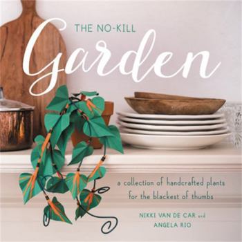 Paperback The No-Kill Garden: A Collection of Handcrafted Plants for the Blackest of Thumbs Book