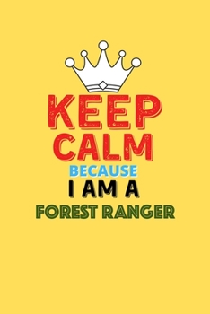 Keep Calm Because I Am A Forest Ranger  - Funny Forest Ranger Notebook And Journal Gift: Lined Notebook / Journal Gift, 120 Pages, 6x9, Soft Cover, Matte Finish