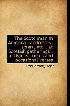 Paperback The Scotchman in America: Addresses, Songs, Etc., at Scottish Gatherings: Religious Poems Book
