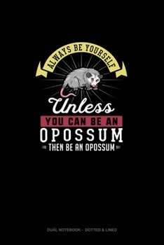 Paperback Always Be Yourself Unless You Can Be An Opossum Then Be An Opossum: Dual Notebook - Dotted & Lined Book