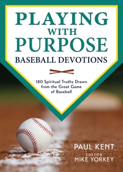 Playing with Purpose: Baseball Devotions: 180 Spiritual Truths Drawn from the Great Game of Baseball - Book  of the Playing with Purpose