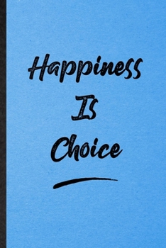 Happiness Is Choice: Lined Notebook For Positive Motivation. Funny Ruled Journal For Support Faith Belief. Unique Student Teacher Blank Composition/ Planner Great For Home School Office Writing