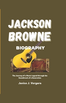 Paperback Jackson Browne Biography: The Journey of a Music Legend through the Soundtrack of a Generation Book