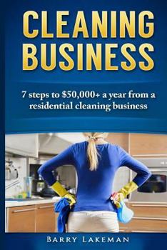 Paperback Cleaning business: 7 Steps to $50,000+ a year From a residential cleaning business Book