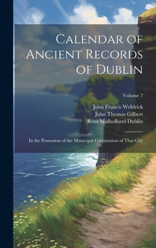 Hardcover Calendar of Ancient Records of Dublin: In the Possession of the Municipal Corporation of That City; Volume 7 Book