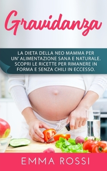 Paperback Gravidanza: La dieta della neo mamma per un' alimentazione sana e naturale. Scopri le ricette per rimanere in forma e senza chili in eccesso. [Italian] Book