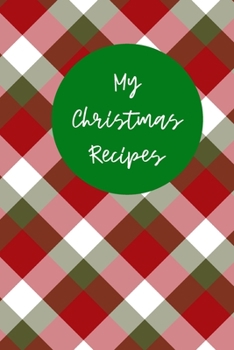 My Christmas Recipes: 6x9 Blank Notebook to Write In Favorite Mains, Sides, Desserts, Cookies, and More to Create a Custom Cookbook