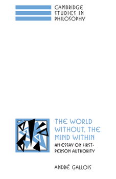 The World Without, the Mind Within: An Essay on First-Person Authority (Cambridge Studies in Philosophy)