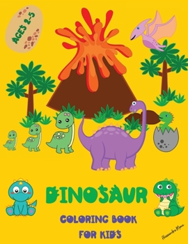 Dinosaur Coloring Book for Kids: Amazing Dinosaur Coloring Book for Kids First Coloring Book with Cute Jurassic Prehistoric Animals Ages 2-5 Cute and Fun Dinosaur