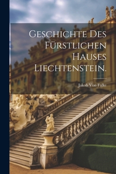 Geschichte des fürstlichen Hauses Liechtenstein. (German Edition)
