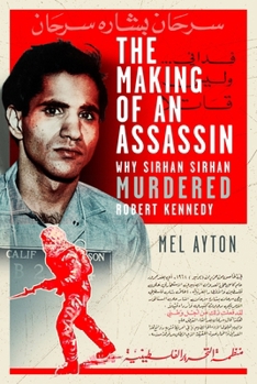 Hardcover The Making of an Assassin: Why Sirhan Sirhan Murdered Robert Kennedy Book