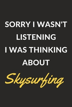 Paperback Sorry I Wasn't Listening I Was Thinking About Skysurfing: Skysurfing Journal Notebook to Write Down Things, Take Notes, Record Plans or Keep Track of Book