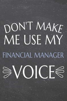 Don't Make Me Use My Financial Manager Voice: Financial Manager Dot Grid Notebook, Planner or Journal 110 Dotted Pages Office Equipment, Supplies Funny Financial Manager Gift Idea for Christmas or Bir