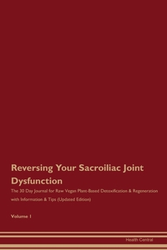 Paperback Reversing Your Sacroiliac Joint Dysfunction: The 30 Day Journal for Raw Vegan Plant-Based Detoxification & Regeneration with Information & Tips (Updat Book