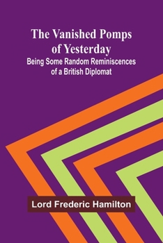 Paperback The Vanished Pomps of Yesterday; Being Some Random Reminiscences of a British Diplomat Book