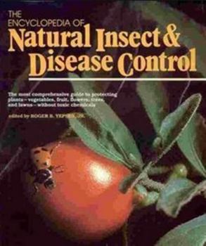 Hardcover The Encyclopedia of Natural Insect & Disease Control: The Most Comprehensive Guide to Protecting Plants--Vegetables, Fruit, Flowers, Trees, and Lawns- Book