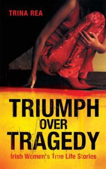 Paperback Triumph Over Tragedy: Irish Women's True Life Stories Book