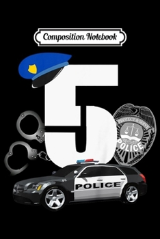 Composition Notebook: Kids 5 Year Old Police Birthday Officer Cop Car 5th Gift Journal/Notebook Blank Lined Ruled 6x9 100 Pages