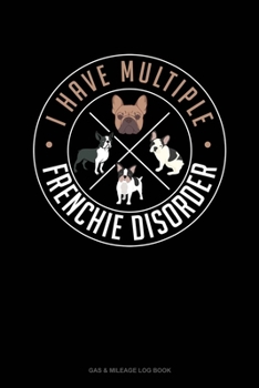Paperback I Have Multiple Frenchie Disorder: Gas & Mileage Log Book