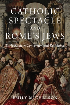 Paperback Catholic Spectacle and Rome's Jews: Early Modern Conversion and Resistance Book