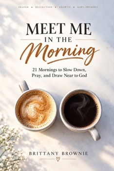 MEET ME IN THE MORNING: 21 Mornings to Slow Down, Pray, and Draw Near to God