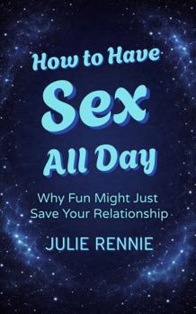 Paperback How to Have Sex All Day: Why Fun Might Just Save Your Relationship Book