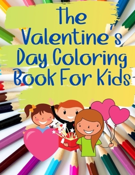 The Valentine's Coloring Book for Kids: Letting Kids Have Some Fun in This Day of Hearts