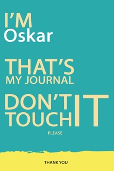 Oskar : DON'T TOUCH MY NOTEBOOK PLEASE Unique customized Gift for Oskar - Journal for Boys / men with beautiful colors Blue and Yellow, Journal to ... male ( Oskar notebook): best gift for Oskar