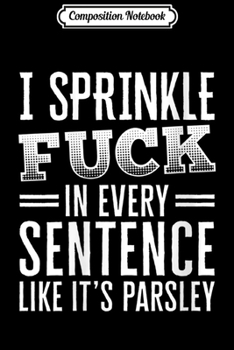 Composition Notebook: Womens I Sprinkle Fuck in Every Sentence Like its Parsley  Journal/Notebook Blank Lined Ruled 6x9 100 Pages