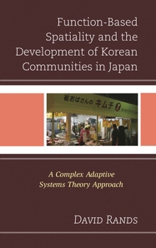 Hardcover Function-Based Spatiality and the Development of Korean Communities in Japan: A Complex Adaptive Systems Theory Approach Book