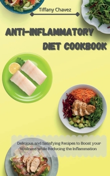 Anti-Inflammatory Diet Cookbook: Delicious and Satisfying Recipes to Boost your Wellness while Reducing the Inflammation