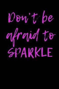 Paperback Don't Be Afraid to Sparkle: Blank Lined Journal Book