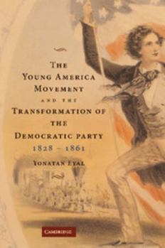 The Young America Movement and the Transformation of the Democratic Party, 1828-1861