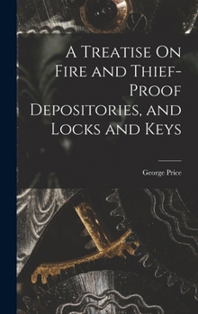 Hardcover A Treatise On Fire and Thief-Proof Depositories, and Locks and Keys Book