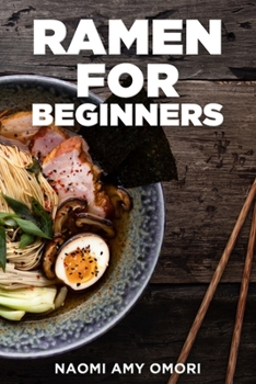 Paperback Ramen for Beginners: Quick and Easy Step-By-Step Guide to Traditional and Modern Homemade Ramen Book