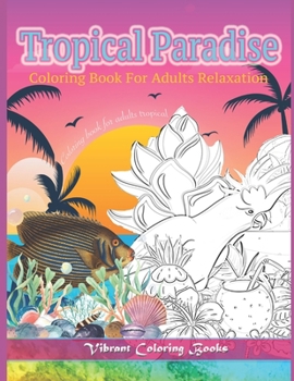 Paperback Tropical Paradise Coloring Book For Adults Relaxation: Coloring book for adults tropical Book